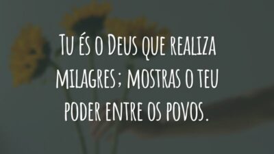 Tu és o Deus que realiza milagres; mostras o teu poder entre os povos.