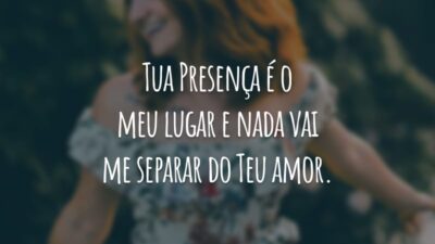Tua Presença é o meu lugar e nada vai me separar do Teu amor.