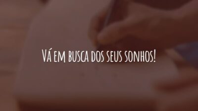 Vá em busca dos seus sonhos! Somente o trabalho duro e a coragem podem transformar a sua vida.