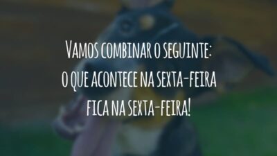 Vamos combinar o seguinte: o que acontece na sexta-feira fica na sexta-feira!