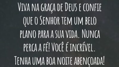 Viva na graça de Deus e confie que o Senhor tem um belo plano para a sua vida. Nunca perca a fé! Você é incrível. Tenha uma boa noite abençoada!