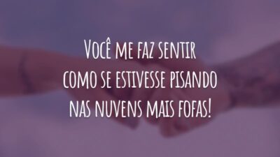 Você me faz sentir como se estivesse pisando nas nuvens mais fofas!