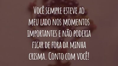 Você sempre esteve ao meu lado nos momentos importantes e não poderia ficar de fora da minha crisma. Conto com você!