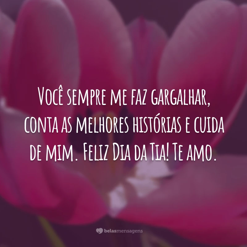 Você sempre me faz gargalhar, conta as melhores histórias e cuida de mim. Feliz Dia da Tia! Te amo.