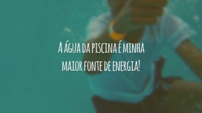 A água da piscina é minha maior fonte de energia!