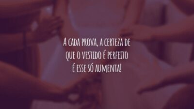 A cada prova, a certeza de que o vestido é perfeito é esse só aumenta!