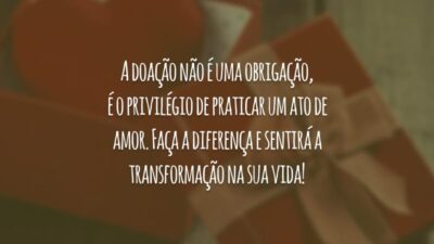 A doação não é uma obrigação, é o privilégio de praticar um ato de amor. Faça a diferença e sentirá a transformação na sua vida!
