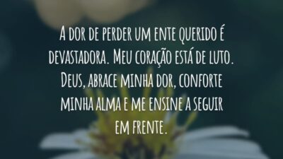 A dor de perder um ente querido é devastadora. Meu coração está de luto. Deus, abrace minha dor, conforte minha alma e me ensine a seguir em frente.