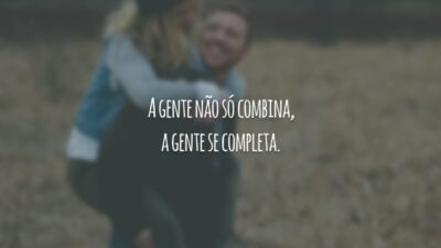 A gente não só combina, a gente se completa.