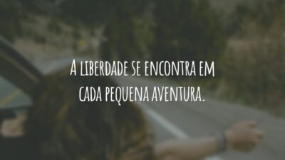 A liberdade se encontra em cada pequena aventura.