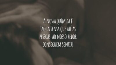 A nossa química é tão intensa que até as pessoas ao nosso redor conseguem sentir!