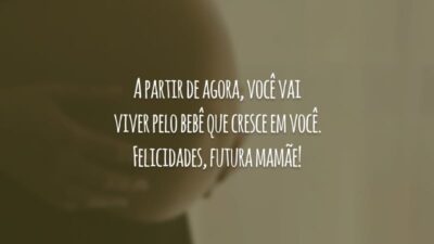 A partir de agora, você vai viver pelo bebê que cresce em você. Felicidades, futura mamãe!