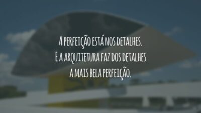 A perfeição está nos detalhes. E a arquitetura faz dos detalhes a mais bela perfeição.