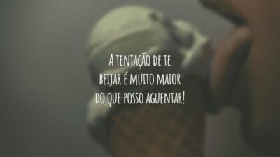 A tentação de te beijar é muito maior do que posso aguentar!