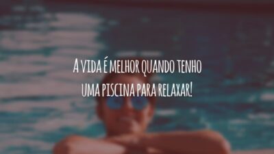 A vida é melhor quando tenho uma piscina para relaxar!