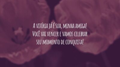 A vitória já é sua, minha amiga! Você vai vencer e vamos celebrar seu momento de conquista!