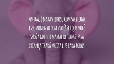 Amiga, é maravilhoso compartilhar esse momento com você! Sei que você será a melhor mamãe de todas. Essa criança trará muita luz para todos.