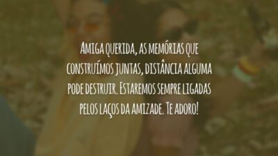 Amiga querida, as memórias que construímos juntas, distância alguma pode destruir. Estaremos sempre ligadas pelos laços da amizade. Te adoro!