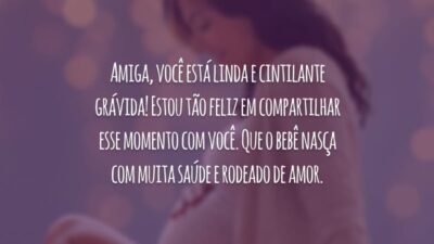 Amiga, você está linda e cintilante grávida! Estou tão feliz em compartilhar esse momento com você. Que o bebê nasça com muita saúde e rodeado de amor.