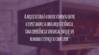 A arquitetura é o envolvimento entre o espectador e a obra arquitetônica. Uma experiência sensorial em que ser humano e espaço se confluem.