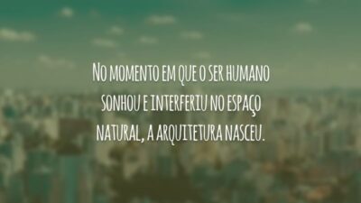 No momento em que o ser humano sonhou e interferiu no espaço natural, a arquitetura nasceu.