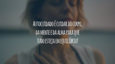 Autocuidado é cuidar do corpo, da mente e da alma para que tudo esteja em equilíbrio!