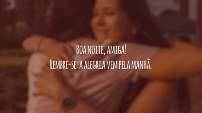 Boa noite, amiga! Lembre-se: a alegria vem pela manhã.