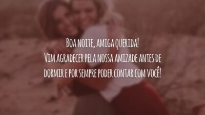 Boa noite, amiga querida! Vim agradecer pela nossa amizade antes de dormir e por sempre poder contar com você!