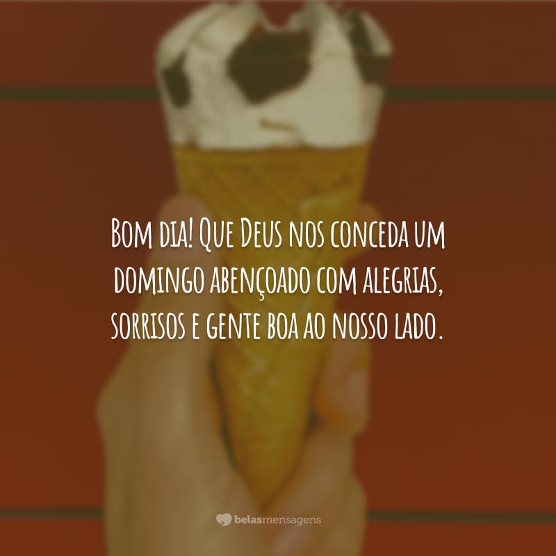 Bom dia! Que Deus nos conceda um domingo abençoado com alegrias, sorrisos e gente boa ao nosso lado.