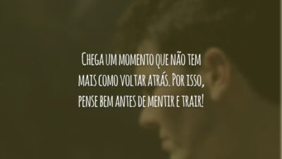 Chega um momento que não tem mais como voltar atrás. Por isso, pense bem antes de mentir e trair!