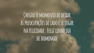 Chegou o momento de deixar as preocupações de lado e se jogar na felicidade. Feliz lindo dia de domingo!