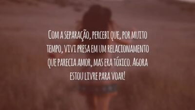 Com a separação, percebi que, por muito tempo, vivi presa em um relacionamento que parecia amor, mas era tóxico. Agora estou livre para voar!