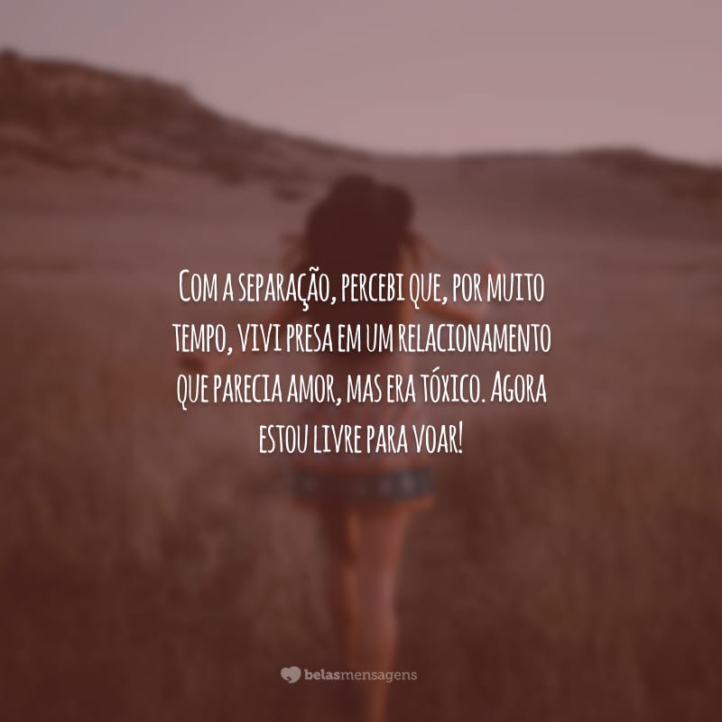 Com a separação, percebi que, por muito tempo, vivi presa em um relacionamento que parecia amor, mas era tóxico. Agora estou livre para voar!