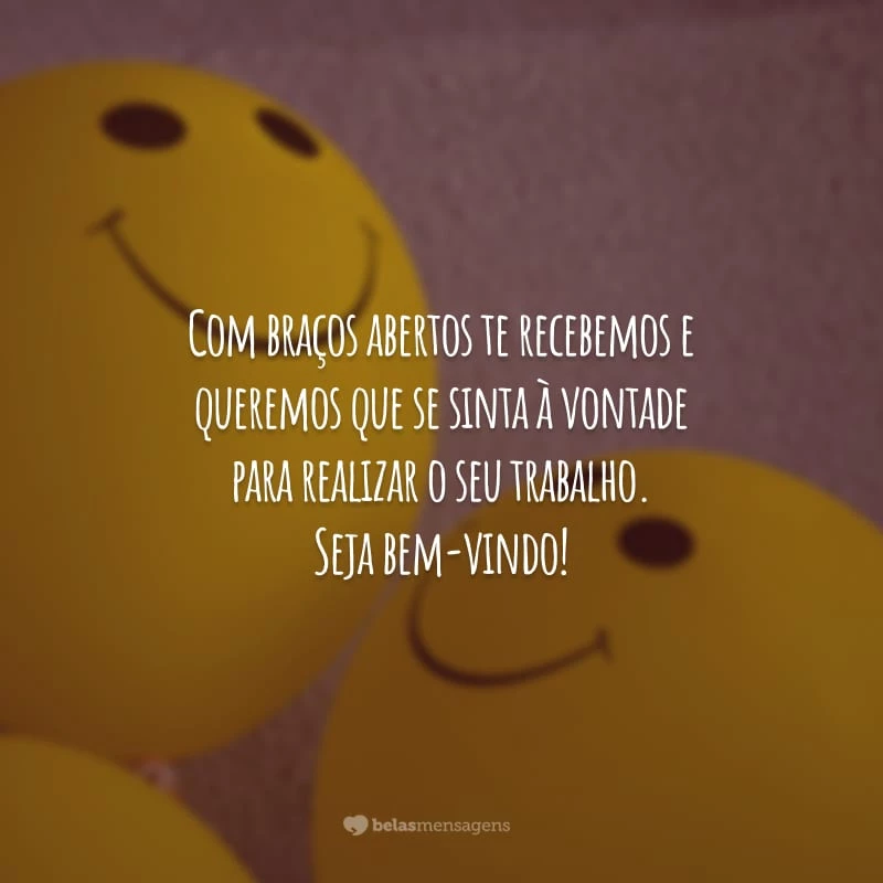 Com braços abertos te recebemos e queremos que se sinta à vontade para realizar o seu trabalho. Seja bem-vindo!