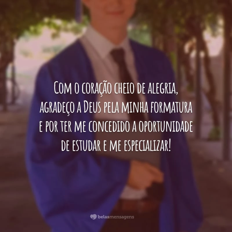 Com o coração cheio de alegria, agradeço a Deus pela minha formatura e por ter me concedido a oportunidade de estudar e me especializar!