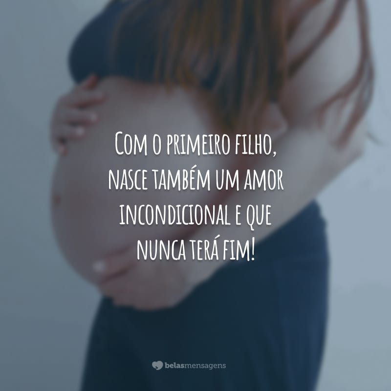 Com o primeiro filho, nasce também um amor incondicional e que nunca terá fim!