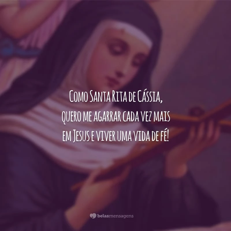 Como Santa Rita de Cássia, quero me agarrar cada vez mais em Jesus e viver uma vida de fé!