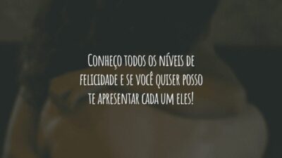 Conheço todos os níveis de felicidade e se você quiser posso te apresentar cada um eles!