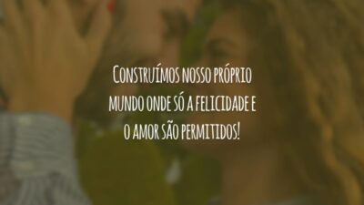Construímos nosso próprio mundo onde só a felicidade e o amor são permitidos!