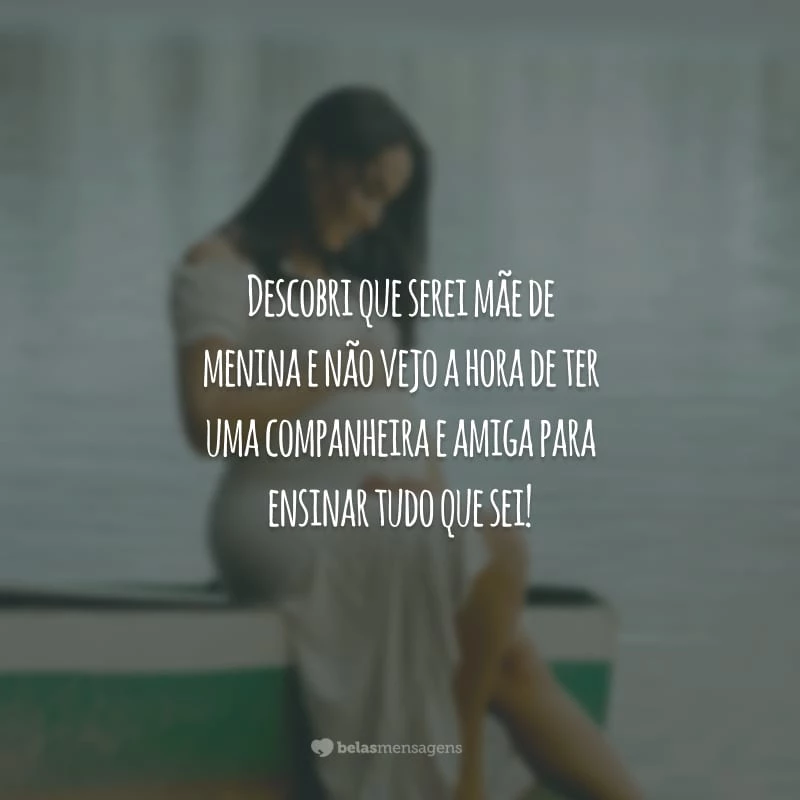 Descobri que serei mãe de menina e não vejo a hora de ter uma companheira e amiga para ensinar tudo que sei!