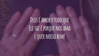 Deus é amor e tudo que Ele faz é porque nos ama e quer nosso bem!