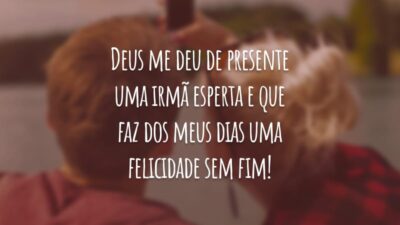 Deus me deu de presente uma irmã esperta e que faz dos meus dias uma felicidade sem fim!