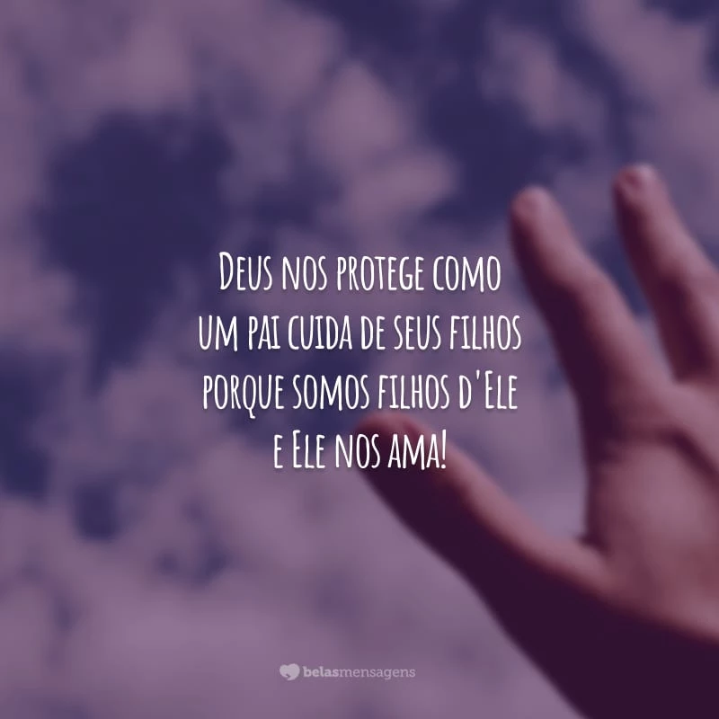 Deus nos protege como um pai cuida de seus filhos porque somos filhos d'Ele e Ele nos ama!