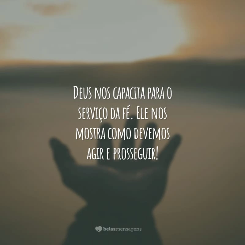 Deus nos capacita para o serviço da fé. Ele nos mostra como devemos agir e prosseguir!