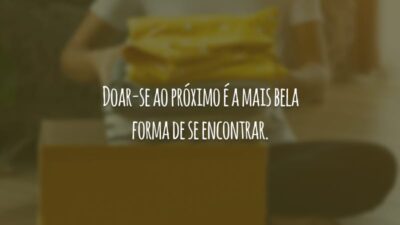 Doar-se ao próximo é a mais bela forma de se encontrar.