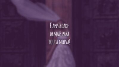 É ansiedade demais para pouca noiva!