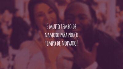 É muito tempo de namoro para pouco tempo de noivado!