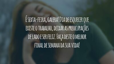 É sexta-feira, galera! Dia de esquecer que existe o trabalho, deixar as preocupações de lado e ser feliz. Faça deste o melhor final de semana da sua vida!