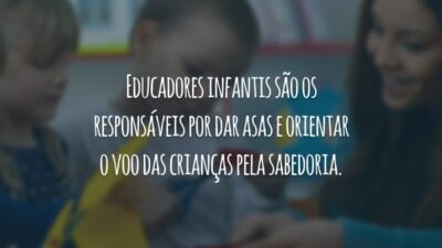 Educadores infantis são os responsáveis por dar asas e orientar o voo das crianças pela sabedoria.