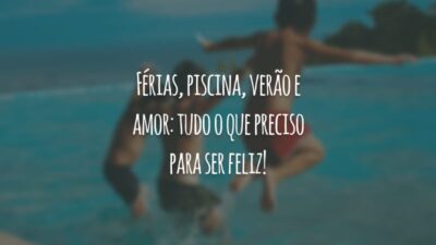 Férias, piscina, verão e amor: tudo o que preciso para ser feliz!